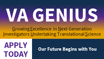 VA GENIUS (Growing Excellence in Next-generation Investigators Undertaking translational Science): Apply Today! Our future begins with you.