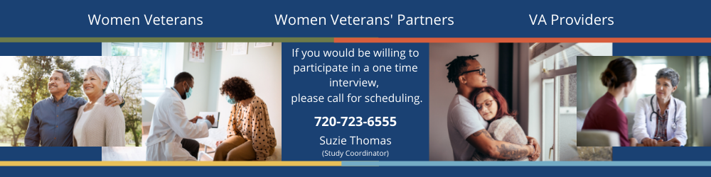 Text: if you are a woman Veteran, the partner of a woman Veteran, or a VHA healthcare provider of women Veterans and would be willing to participate, please contact our study coordinator, Suzie Thomas, at 720-723-6555. Image: two images of woman Veteran and their partners, and two images of women veterans with VA medical and mental health providers