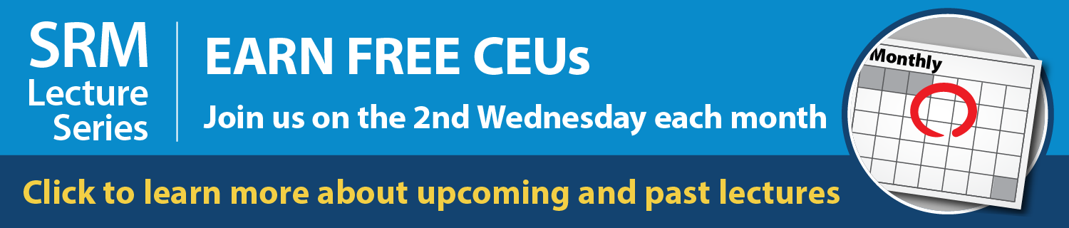 SRM Lecture Series: Join us on the 2nd Wednesday each month for free CEUs.