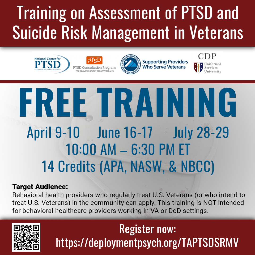 Free Training on Assessment of PTSD and Suicide Risk Management in Veterans. Trainings are April 9-10, June 16-17, and July 28-29, 2025, from 10:00 AM to 6:30 PM ET. 14 Credits are available (APA, NASW, & NBCC). The Target Audience is behavioral health providers who regularly treat U.S. Veterans (or who intend to treat U.S. Veterans) in the community. This training is NOT intended for behavioral health care providers working in VA or DoD settings. Register now!