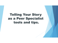 Telling Your Story as a Peer Specialist, Tools and Tips