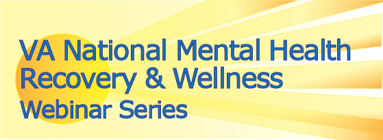VA National Mental Health Wellness and Recovery Webinar Series