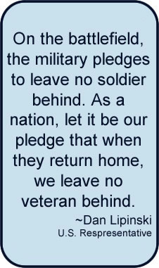 On the battlefield, the military pledges to leave no soldier behind. As a nation, let it be our pledge that when they return home, we leave no veteran behind by Dan Lipinski